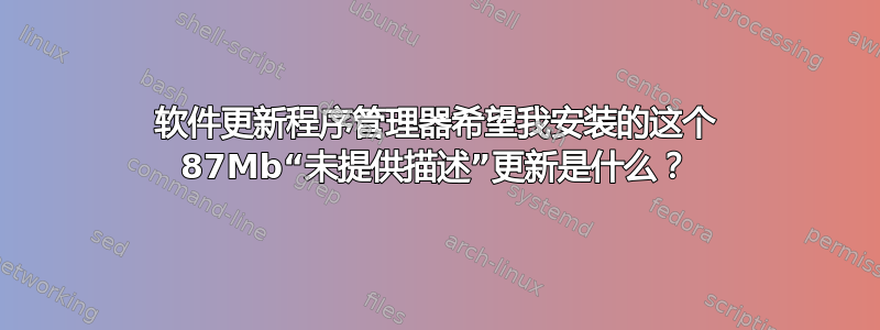 软件更新程序管理器希望我安装的这个 87Mb“未提供描述”更新是什么？