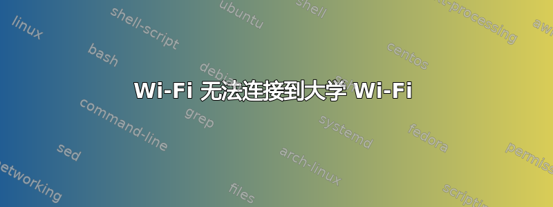 Wi-Fi 无法连接到大学 Wi-Fi