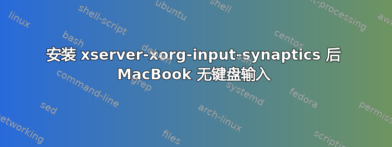 安装 xserver-xorg-input-synaptics 后 MacBook 无键盘输入