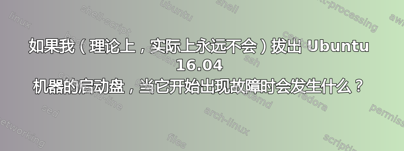 如果我（理论上，实际上永远不会）拔出 Ubuntu 16.04 机器的启动盘，当它开始出现故障时会发生什么？