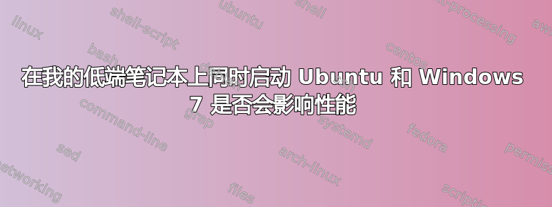 在我的低端笔记本上同时启动 Ubuntu 和 Windows 7 是否会影响性能