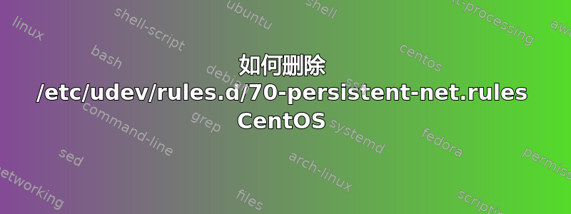 如何删除 /etc/udev/rules.d/70-persistent-net.rules CentOS