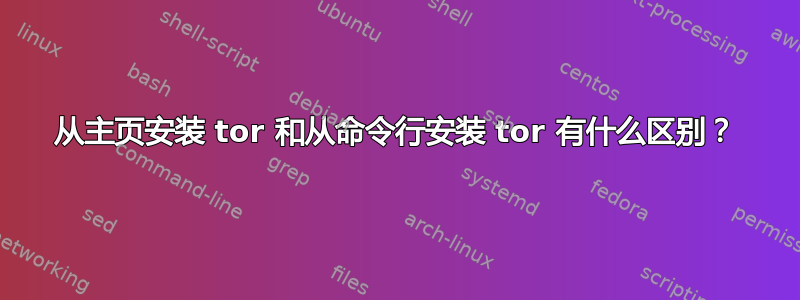 从主页安装 tor 和从命令行安装 tor 有什么区别？