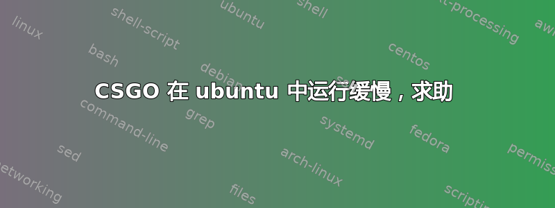 CSGO 在 ubuntu 中运行缓慢，求助