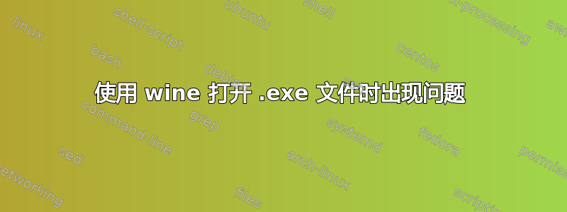 使用 wine 打开 .exe 文件时出现问题