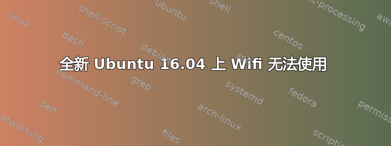 全新 Ubuntu 16.04 上 Wifi 无法使用