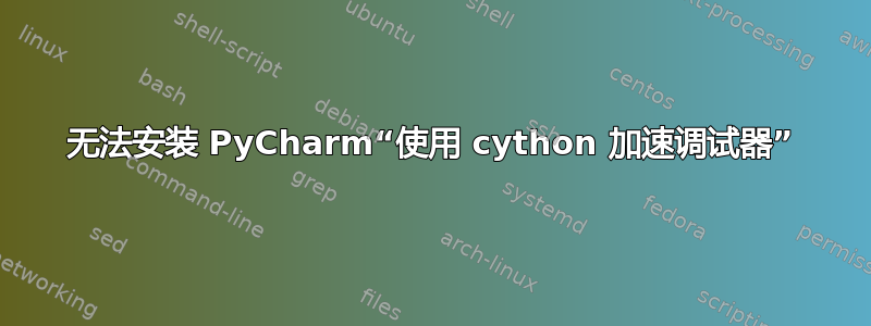 无法安装 PyCharm“使用 cython 加速调试器”