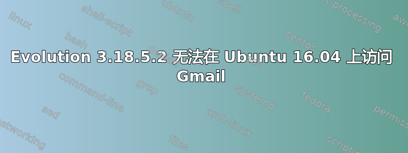 Evolution 3.18.5.2 无法在 Ubuntu 16.04 上访问 Gmail