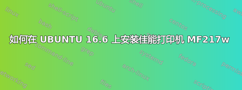 如何在 UBUNTU 16.6 上安装佳能打印机 MF217w