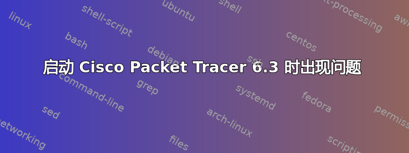 启动 Cisco Packet Tracer 6.3 时出现问题