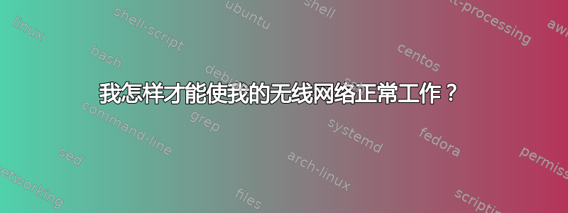 我怎样才能使我的无线网络正常工作？