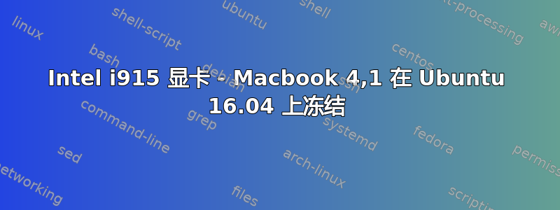 Intel i915 显卡 - Macbook 4,1 在 Ubuntu 16.04 上冻结