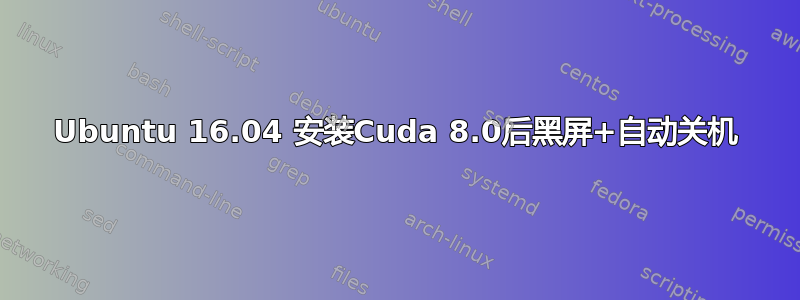 Ubuntu 16.04 安装Cuda 8.0后黑屏+自动关机