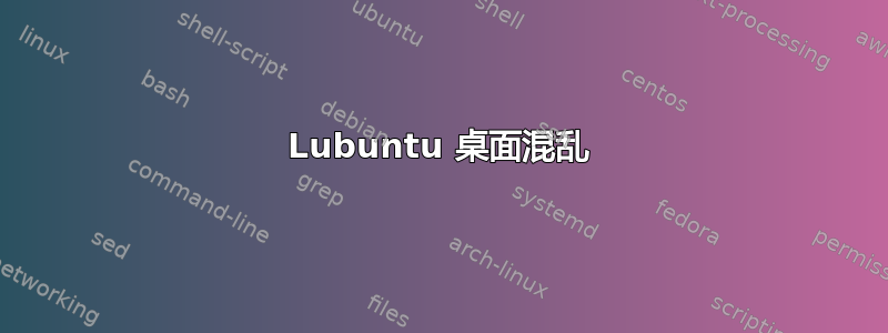 Lubuntu 桌面混乱