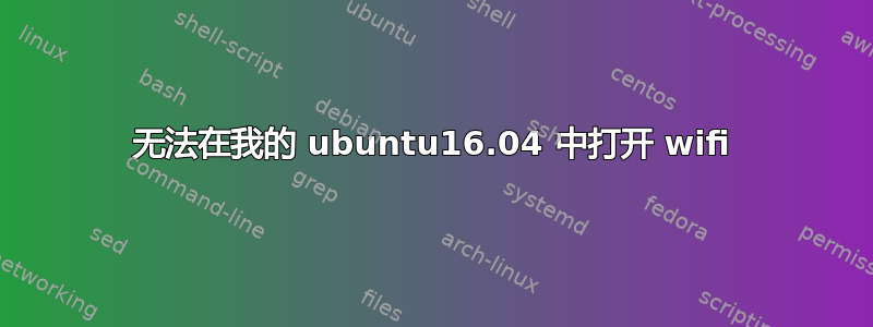 无法在我的 ubuntu16.04 中打开 wifi