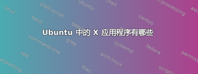 Ubuntu 中的 X 应用程序有哪些