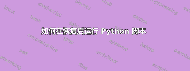 如何在恢复后运行 Python 脚本