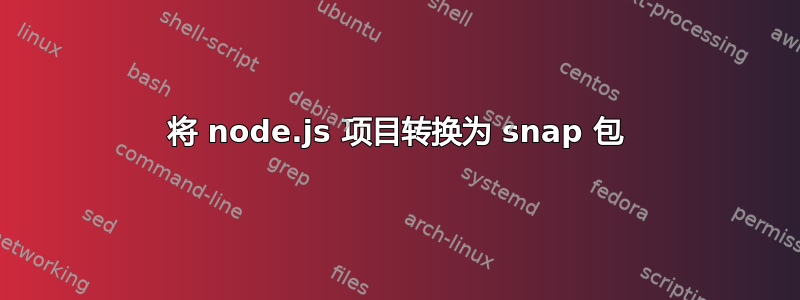 将 node.js 项目转换为 snap 包