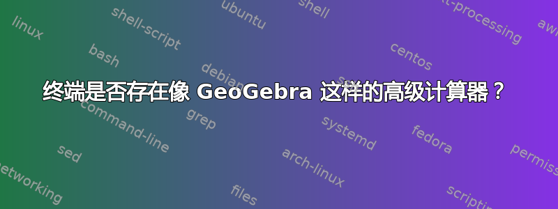 终端是否存在像 GeoGebra 这样的高级计算器？