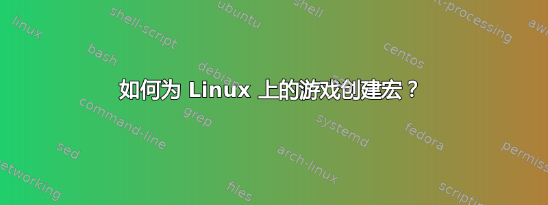 如何为 Linux 上的游戏创建宏？