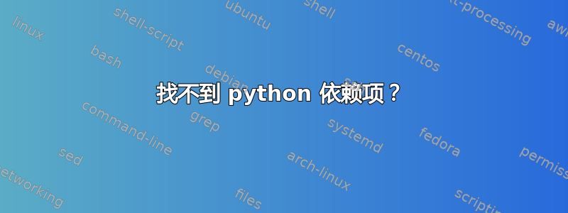 找不到 python 依赖项？