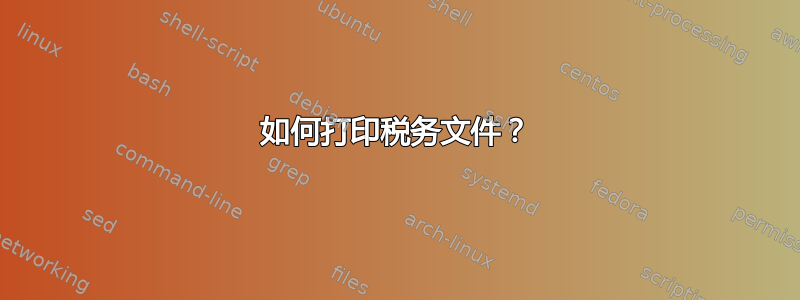 如何打印税务文件？