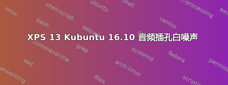 XPS 13 Kubuntu 16.10 音频插孔白噪声