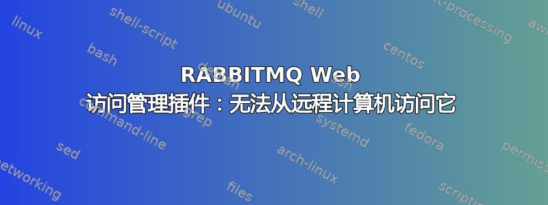 RABBITMQ Web 访问管理插件：无法从远程计算机访问它