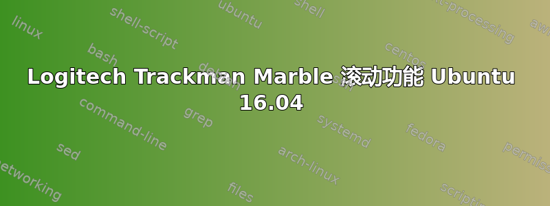 Logitech Trackman Marble 滚动功能 Ubuntu 16.04