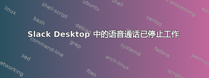 Slack Desktop 中的语音通话已停止工作