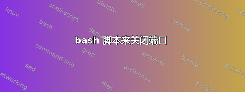 bash 脚本来关闭端口