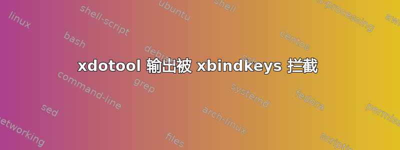 xdotool 输出被 xbindkeys 拦截