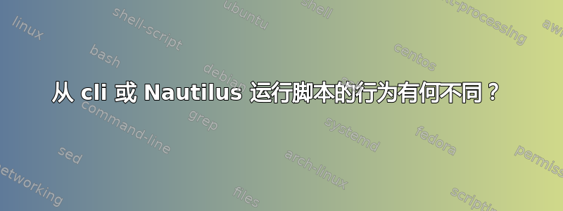 从 cli 或 Nautilus 运行脚本的行为有何不同？