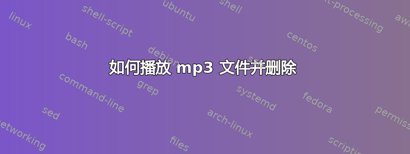 如何播放 mp3 文件并删除