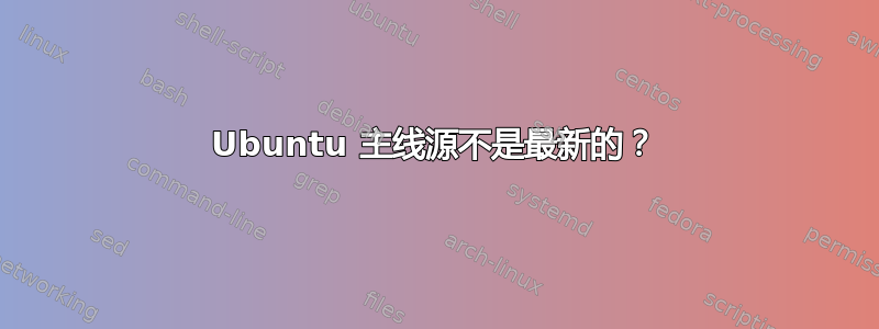 Ubuntu 主线源不是最新的？