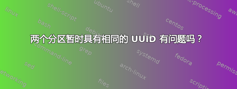 两个分区暂时具有相同的 UUID 有问题吗？