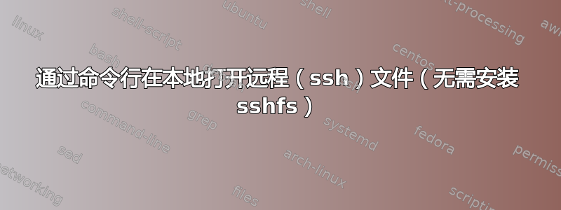 通过命令行在本地打开远程（ssh）文件（无需安装 sshfs）