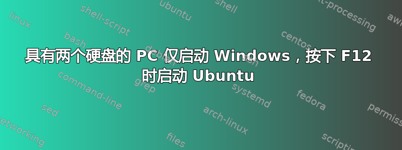 具有两个硬盘的 PC 仅启动 Windows，按下 F12 时启动 Ubuntu