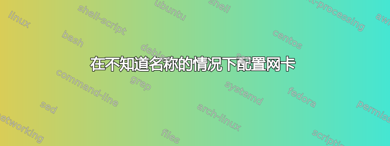 在不知道名称的情况下配置网卡