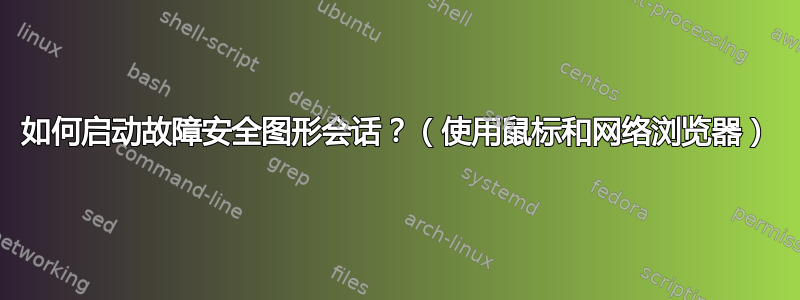 如何启动故障安全图形会话？（使用鼠标和网络浏览器）