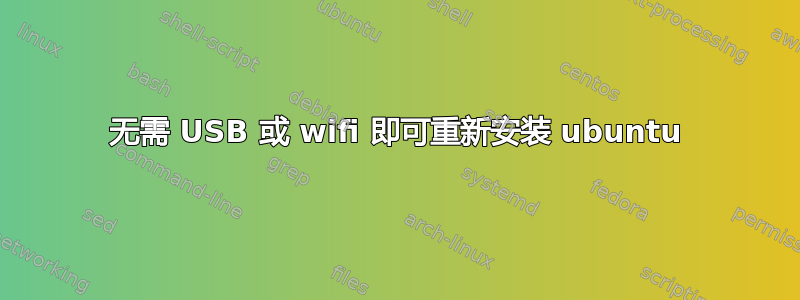 无需 USB 或 wifi 即可重新安装 ubuntu