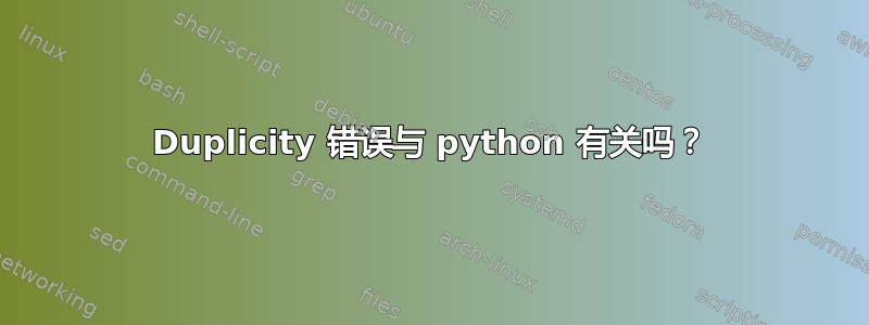 Duplicity 错误与 python 有关吗？