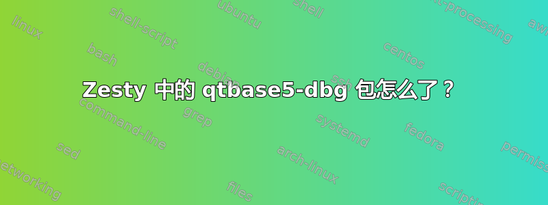 Zesty 中的 qtbase5-dbg 包怎么了？