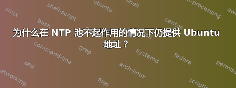 为什么在 NTP 池不起作用的情况下仍提供 Ubuntu 地址？