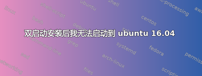 双启动安装后我无法启动到 ubuntu 16.04