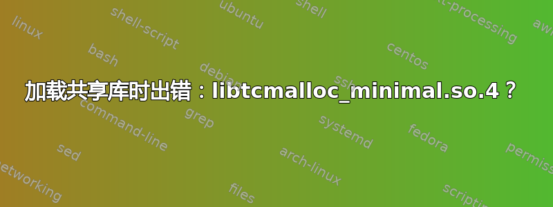 加载共享库时出错：libtcmalloc_minimal.so.4？