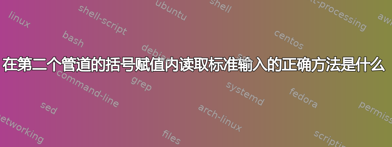 在第二个管道的括号赋值内读取标准输入的正确方法是什么