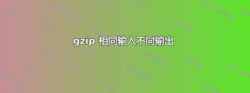 gzip 相同输入不同输出