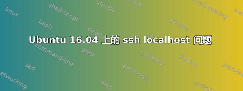 Ubuntu 16.04 上的 ssh localhost 问题