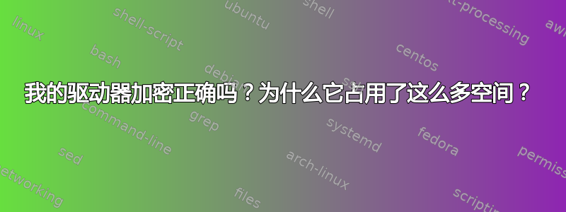 我的驱动器加密正确吗？为什么它占用了这么多空间？